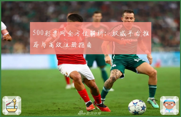 500彩票网全方位解析:权威平台推荐与高效注册指南