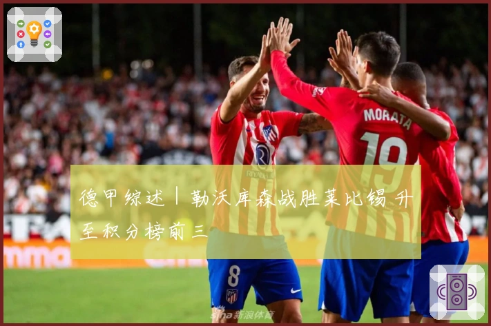 德甲综述｜勒沃库森战胜莱比锡 升至积分榜前三